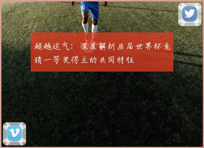 超越运气：深度解析历届世界杯竞猜一等奖得主的共同特征