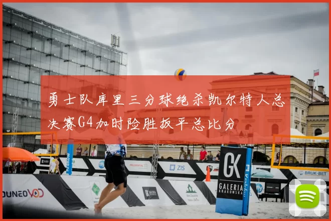 勇士队库里三分球绝杀凯尔特人总决赛G4加时险胜扳平总比分