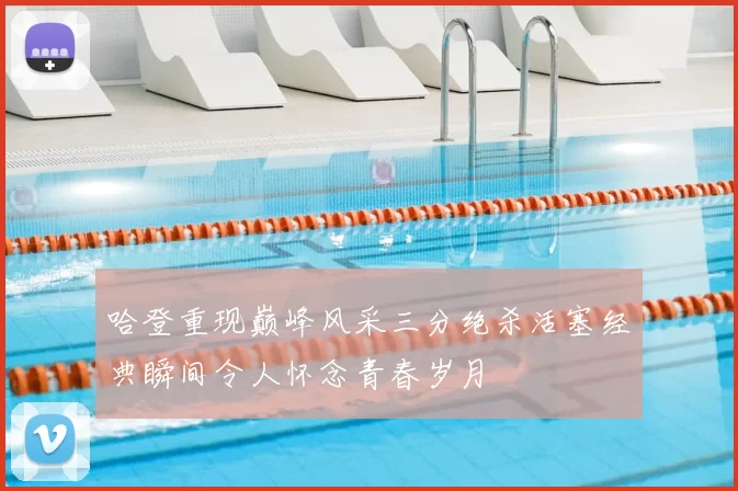 哈登重现巅峰风采三分绝杀活塞经典瞬间令人怀念青春岁月