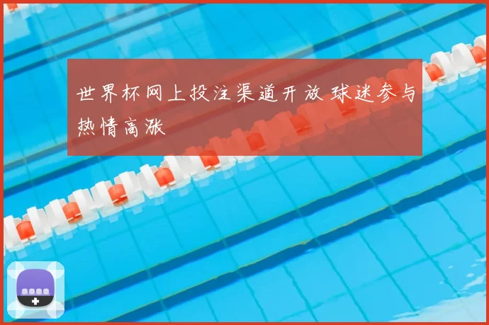 世界杯网上投注渠道开放 球迷参与热情高涨