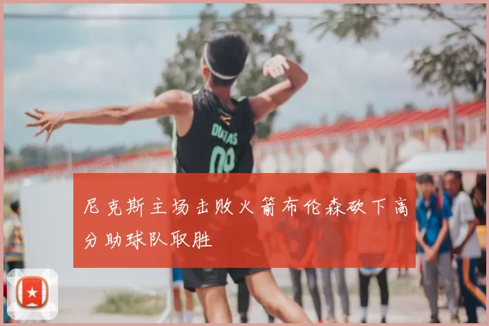 尼克斯主场击败火箭布伦森砍下高分助球队取胜