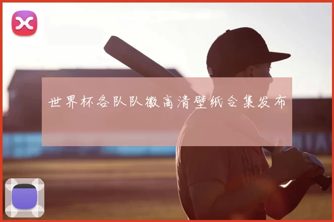 世界杯各队队徽高清壁纸合集发布