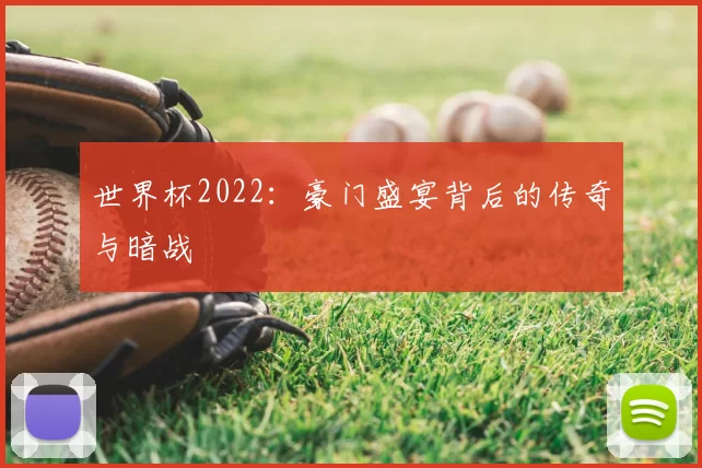 世界杯2022：豪门盛宴背后的传奇与暗战
