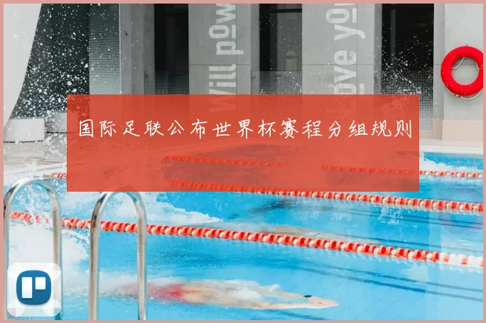 国际足联公布世界杯赛程分组规则