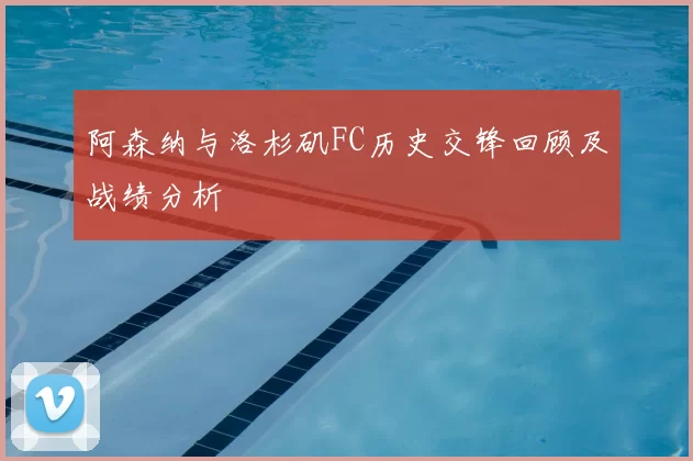 阿森纳与洛杉矶FC历史交锋回顾及战绩分析