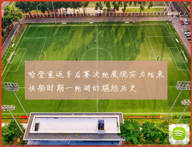 哈登重返季后赛次轮展现实力结束快船时期一轮游的尴尬历史