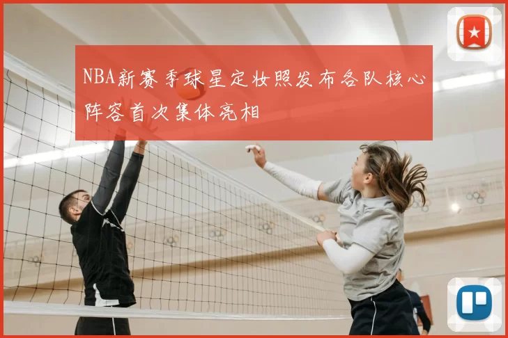 NBA新赛季球星定妆照发布各队核心阵容首次集体亮相