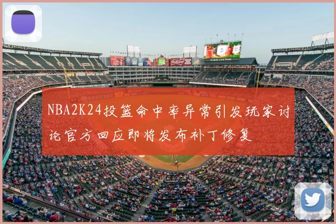 NBA2K24投篮命中率异常引发玩家讨论官方回应即将发布补丁修复