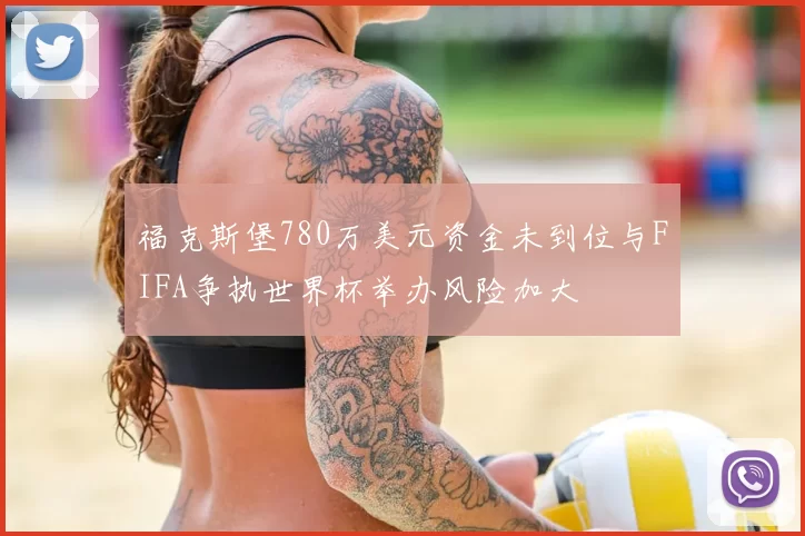 福克斯堡780万美元资金未到位与FIFA争执世界杯举办风险加大