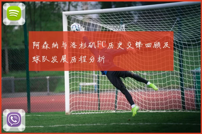 阿森纳与洛杉矶FC历史交锋回顾及球队发展历程分析